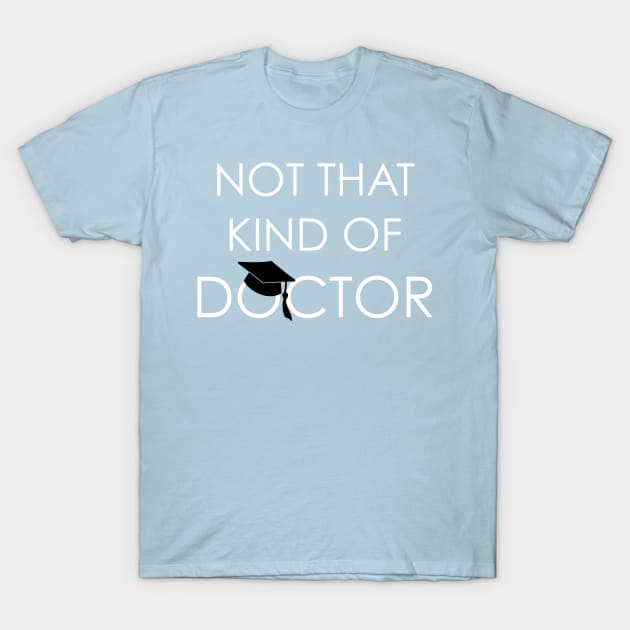 Not That Kind Of Doctor PhD Graduation T-Shirt by idlei